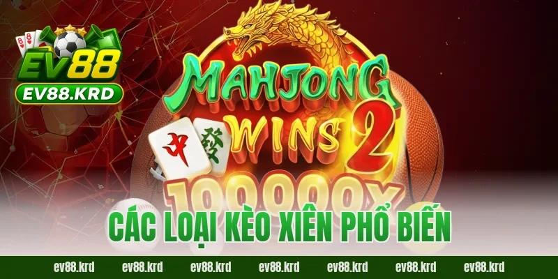 Giải Mã Kèo Xiên EV88 – Chiến Lược Chinh Phục Lợi Nhuận Lớn 2 Các loại kèo xiên phổ biến