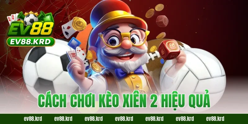Bí Kíp Chinh Phục Kèo Xiên 2 EV88 Cho Người Mới Từ A Đến Z 3 Cách chơi kèo xiên 2 hiệu quả