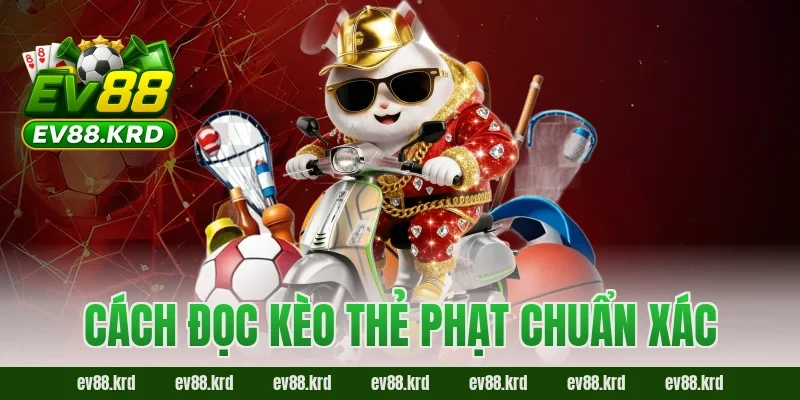 Kèo Thẻ Phạt EV88 – Bật Mí Kinh Nghiệm Đọc Thế Trận Chuẩn 2026 3 Cách đọc kèo thẻ phạt chuẩn xác