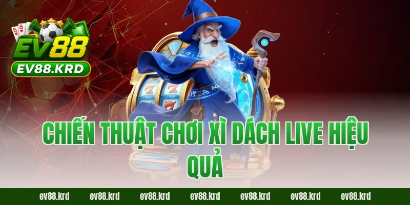 Chiến thuật chơi Xì Dách Live hiệu quả