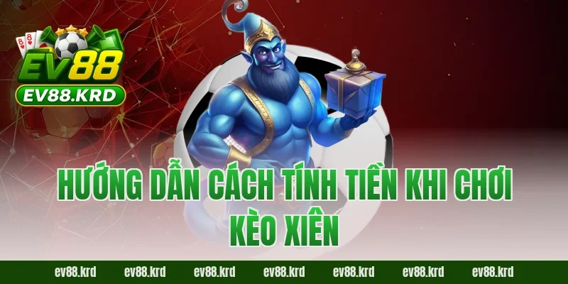 Giải Mã Kèo Xiên EV88 – Chiến Lược Chinh Phục Lợi Nhuận Lớn 3 Hướng dẫn cách tính tiền khi chơi kèo xiên