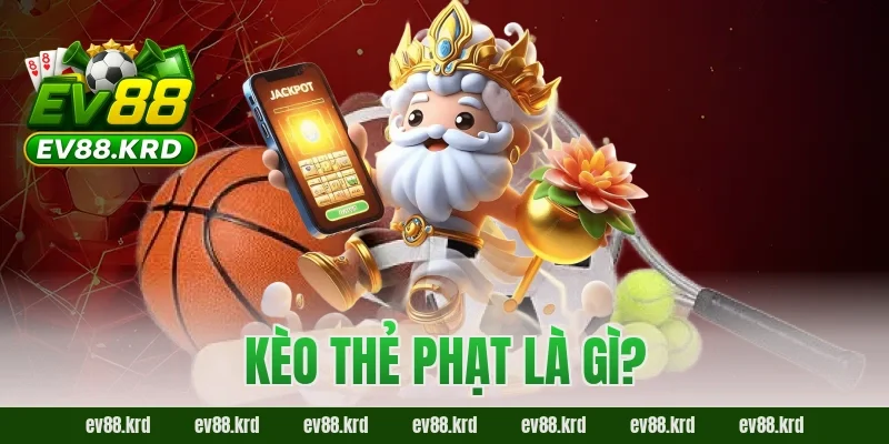 Kèo Thẻ Phạt EV88 – Bật Mí Kinh Nghiệm Đọc Thế Trận Chuẩn 2026 1 Kèo thẻ phạt là gì?