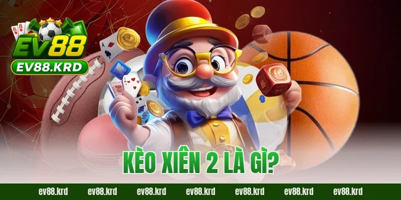Bí Kíp Chinh Phục Kèo Xiên 2 EV88 Cho Người Mới Từ A Đến Z 1 Kèo xiên 2 là gì?