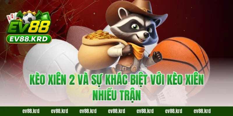 Bí Kíp Chinh Phục Kèo Xiên 2 EV88 Cho Người Mới Từ A Đến Z 7 Kèo xiên 2 và sự khác biệt với kèo xiên nhiều trận