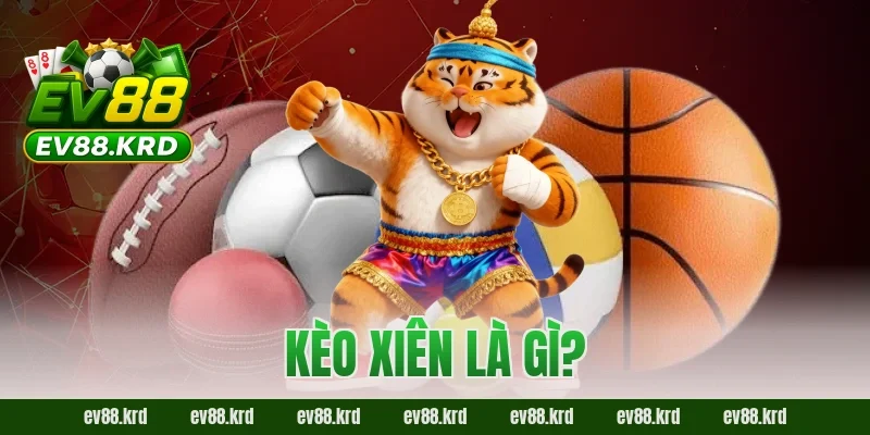 Giải Mã Kèo Xiên EV88 – Chiến Lược Chinh Phục Lợi Nhuận Lớn 1 Kèo xiên là gì?