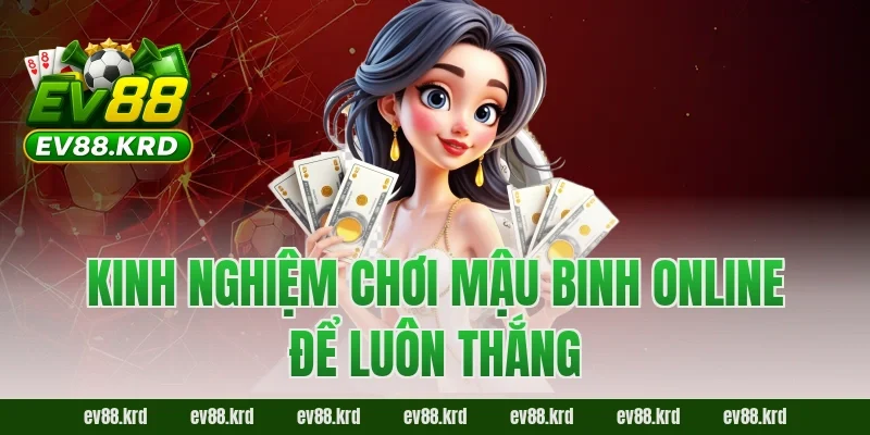 Mậu Binh Online – Trải nghiệm game bài trí tuệ hấp dẫn nhất 3 Kinh nghiệm chơi Mậu Binh Online để luôn thắng
