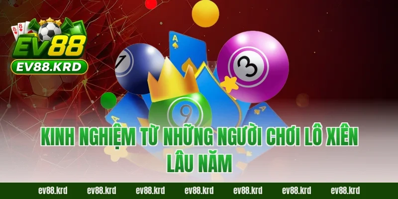 Kinh nghiệm từ những người chơi lô xiên lâu năm