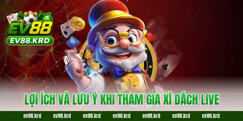 Lợi ích và lưu ý khi tham gia Xì Dách Live