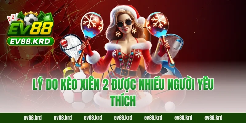 Bí Kíp Chinh Phục Kèo Xiên 2 EV88 Cho Người Mới Từ A Đến Z 5 Lý do kèo xiên 2 được nhiều người yêu thích