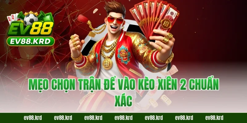 Bí Kíp Chinh Phục Kèo Xiên 2 EV88 Cho Người Mới Từ A Đến Z 6 Mẹo chọn trận để vào kèo xiên 2 chuẩn xác